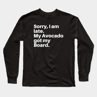 Sorry, I am Late My Avocado Got My Board Long Sleeve T-Shirt